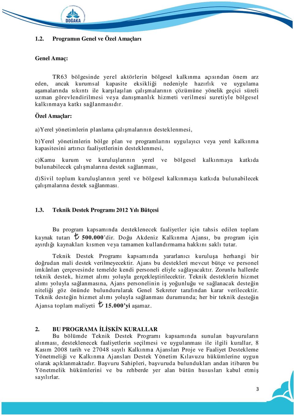 Özel Amaçlar: a)yerel yönetimlerin planlama çalışmalarının desteklenmesi, b)yerel yönetimlerin bölge plan ve programlarını uygulayıcı veya yerel kalkınma kapasitesini artırıcı faaliyetlerinin