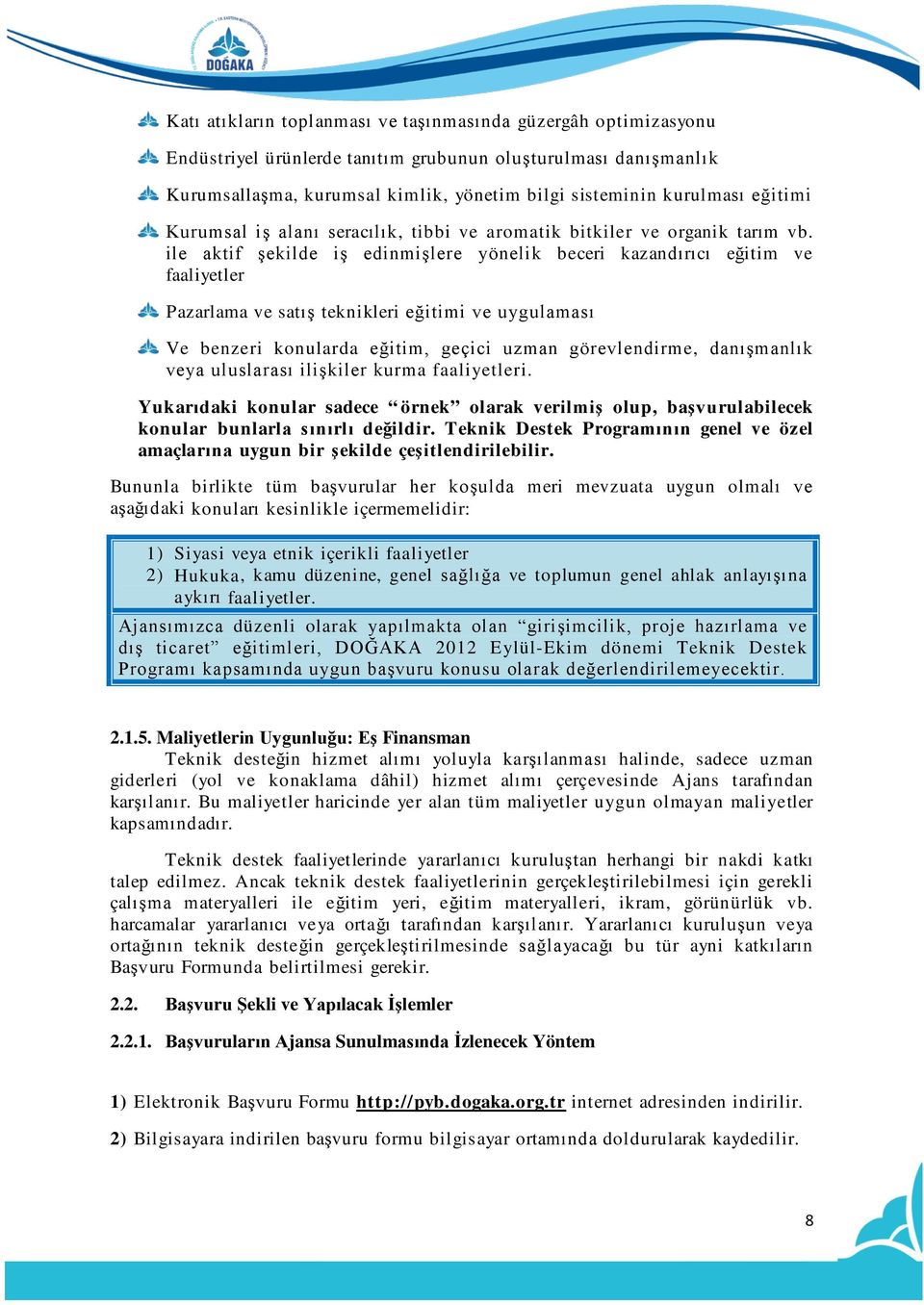 ile aktif şekilde iş edinmişlere yönelik beceri kazandırıcı eğitim ve faaliyetler Pazarlama ve satış teknikleri eğitimi ve uygulaması Ve benzeri konularda eğitim, geçici uzman görevlendirme,