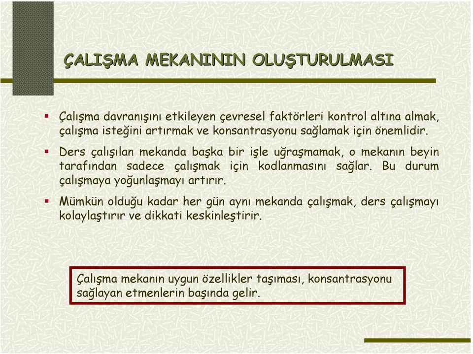 Ders çalışılan mekanda başka bir işle uğraşmamak, o mekanın beyin tarafından sadece çalışmak için kodlanmasını sağlar.