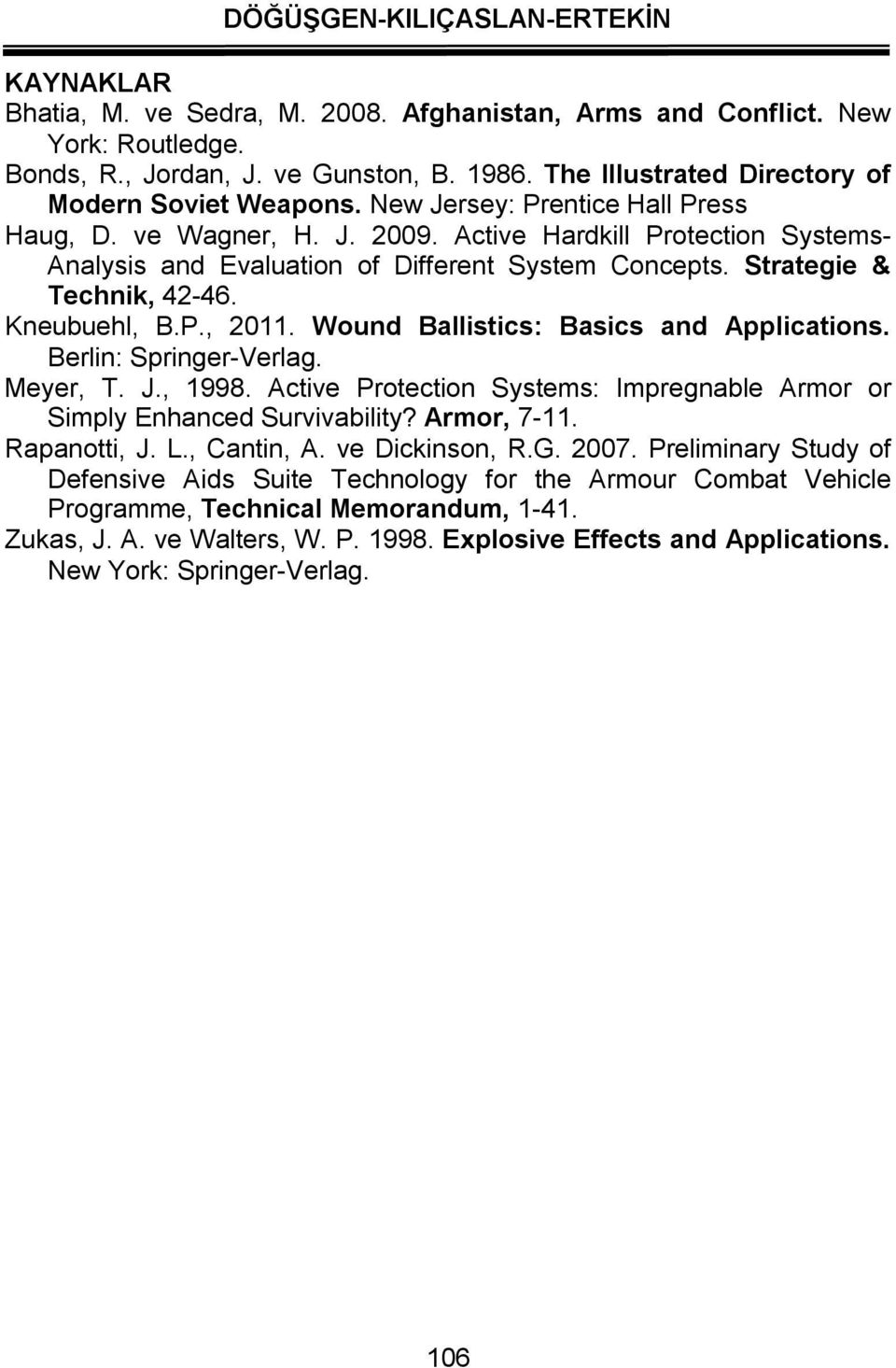 Wound Ballistics: Basics and Applications. Berlin: Springer-Verlag. Meyer, T. J., 1998. Active Protection Systems: Impregnable Armor or Simply Enhanced Survivability? Armor, 7-11. Rapanotti, J. L.
