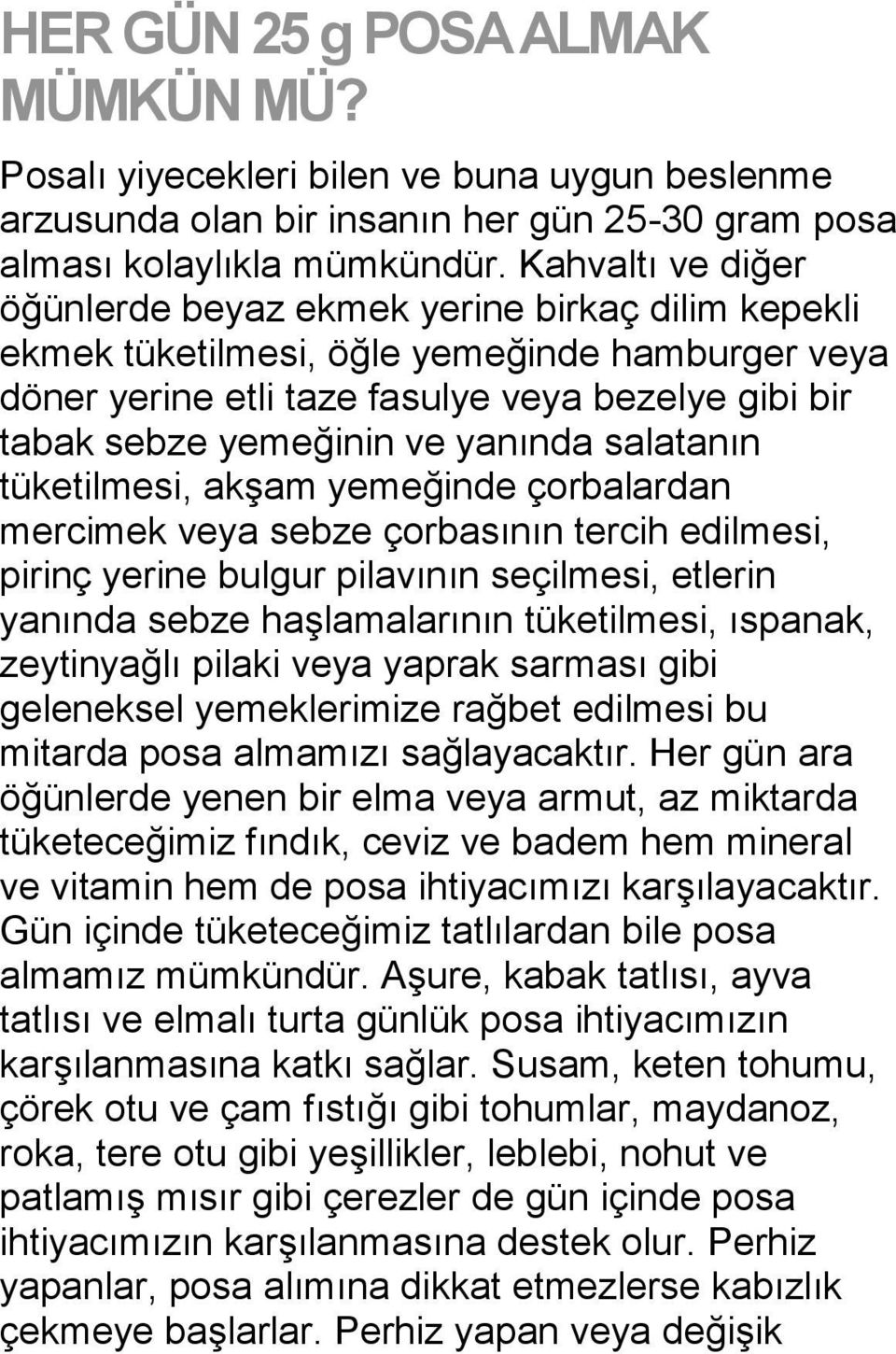 yanında salatanın tüketilmesi, akşam yemeğinde çorbalardan mercimek veya sebze çorbasının tercih edilmesi, pirinç yerine bulgur pilavının seçilmesi, etlerin yanında sebze haşlamalarının tüketilmesi,