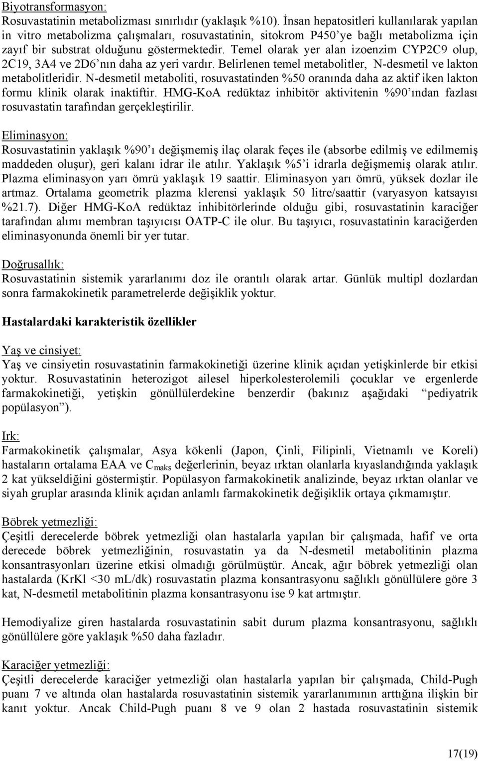 Temel olarak yer alan izoenzim CYP2C9 olup, 2C19, 3A4 ve 2D6 nın daha az yeri vardır. Belirlenen temel metabolitler, N-desmetil ve lakton metabolitleridir.