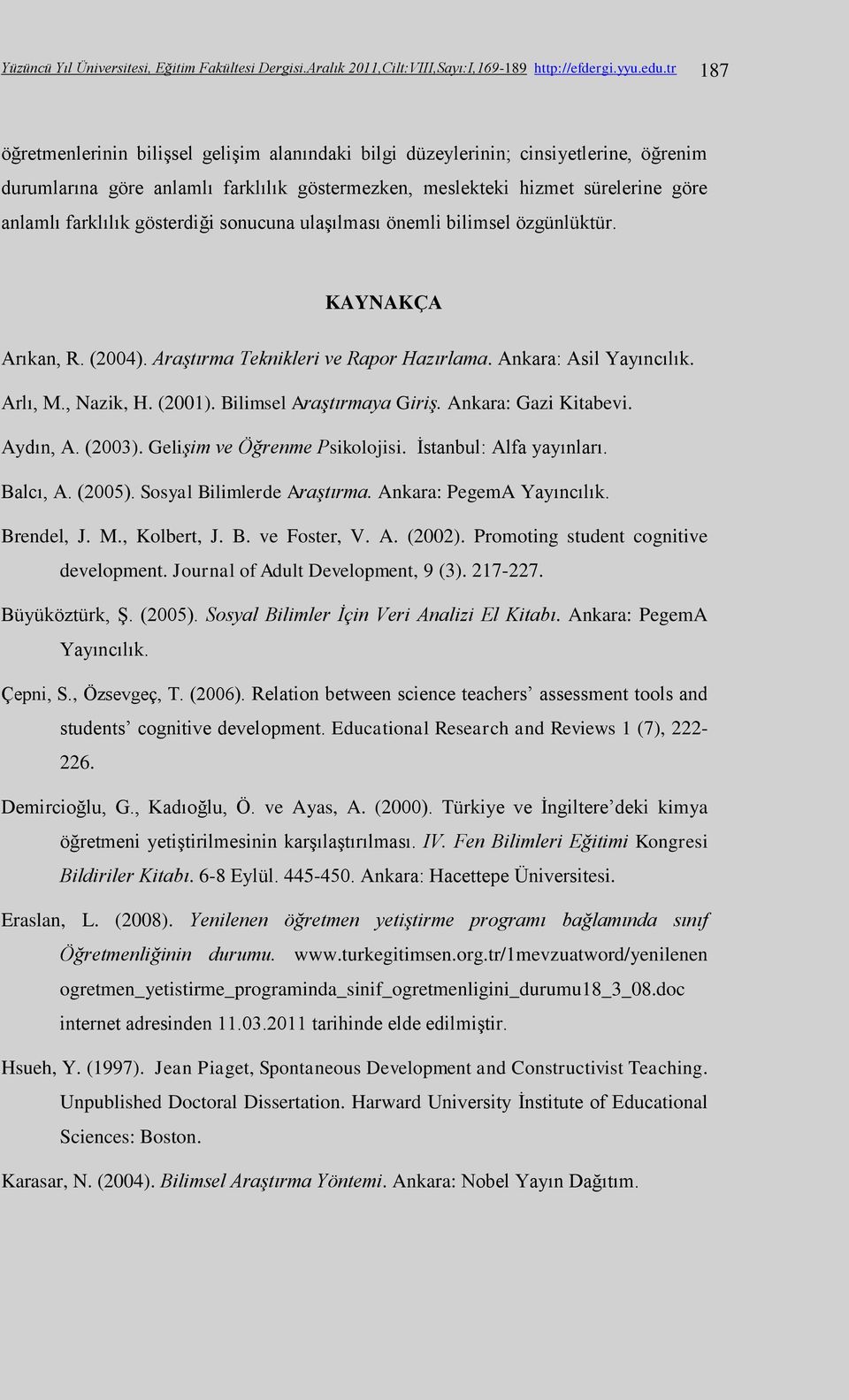 gösterdiği sonucuna ulaşılması önemli bilimsel özgünlüktür. KAYNAKÇA Arıkan, R. (2004). Araştırma Teknikleri ve Rapor Hazırlama. Ankara: Asil Yayıncılık. Arlı, M., Nazik, H. (2001).