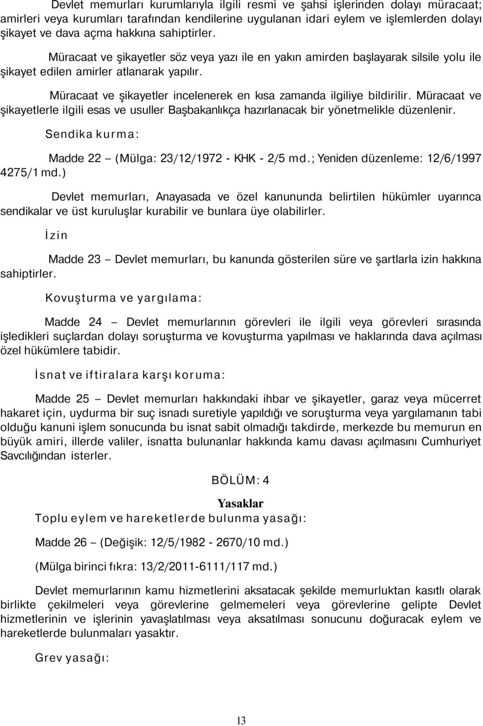 Müracaat ve şikayetler incelenerek en kısa zamanda ilgiliye bildirilir. Müracaat ve şikayetlerle ilgili esas ve usuller Başbakanlıkça hazırlanacak bir yönetmelikle düzenlenir.