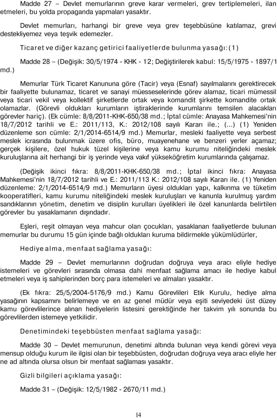 ) Madde 28 (Değişik: 30/5/1974 - KHK - 12; Değiştirilerek kabul: 15/5/1975-1897/1 Memurlar Türk Ticaret Kanununa göre (Tacir) veya (Esnaf) sayılmalarını gerektirecek bir faaliyette bulunamaz, ticaret