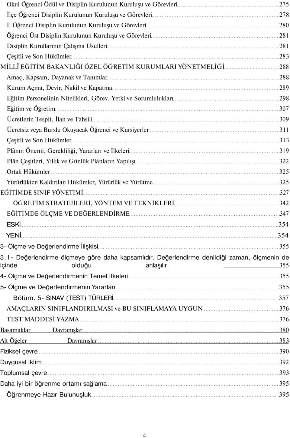 ve Tanımlar 288 Kurum Açma, Devir, Nakil ve Kapatma 289 Eğitim Personelinin Nitelikleri, Görev, Yetki ve Sorumlulukları 298 Eğitim ve Öğretim 307 Ücretlerin Tespit, İlan ve Tahsili 309 Ücretsiz veya