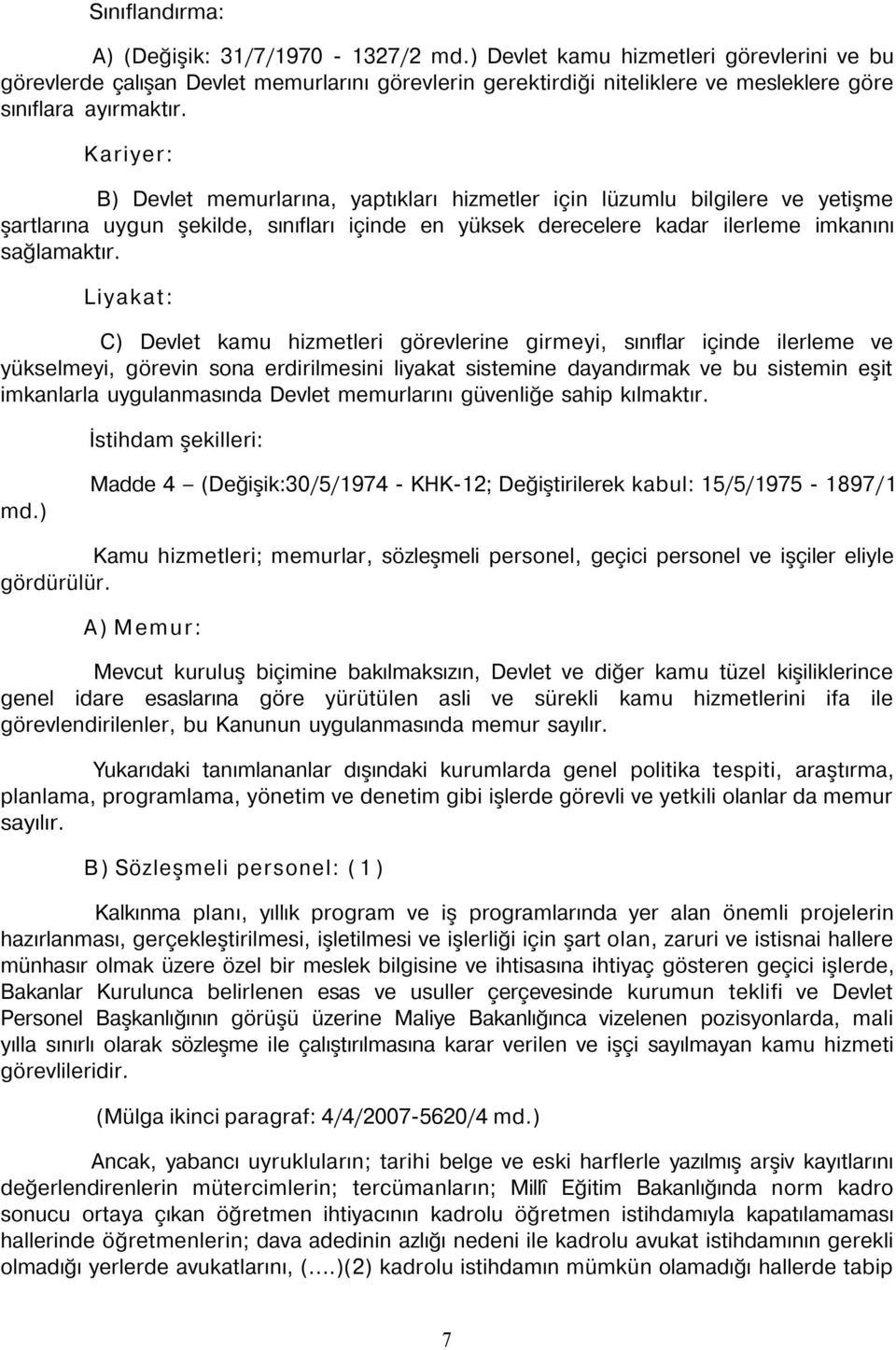 Kariyer: B) Devlet memurlarına, yaptıkları hizmetler için lüzumlu bilgilere ve yetişme şartlarına uygun şekilde, sınıfları içinde en yüksek derecelere kadar ilerleme imkanını sağlamaktır.