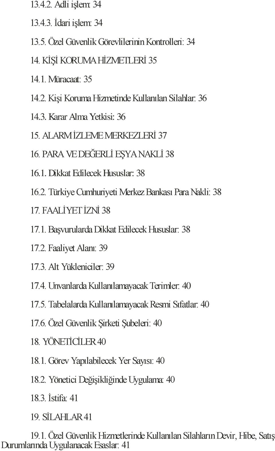 FAALİYET İZNİ 38 17.1. Başvurularda Dikkat Edilecek Hususlar: 38 17.2. Faaliyet Alanı: 39 17.3. Alt Yükleniciler: 39 17.4. Unvanlarda Kullanılamayacak Terimler: 40 17.5.