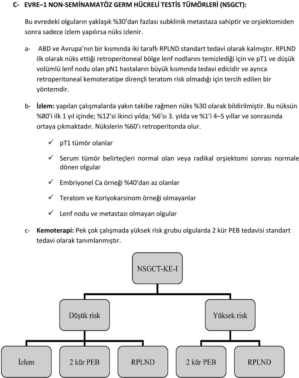 RPLND ilk olarak nüks ettiği retroperitoneal bölge lenf nodlarını temizlediği için ve pt1 ve düşük volümlü lenf nodu olan pn1 hastaların büyük kısmında tedavi edicidir ve ayrıca retroperitoneal