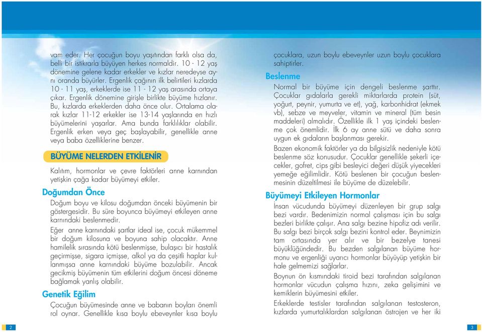 Ortalama olarak k zlar 11-12 erkekler ise 13-14 yafllar nda en h zl büyümelerini yaflarlar. Ama bunda farkl l klar olabilir.