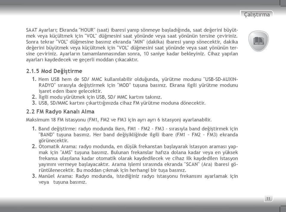 Ayarların tamamlanmasından sonra, 10 saniye kadar bekleyiniz. Cihaz yapılan ayarları kaydedecek ve geçerli moddan çıkacaktır. 2.1.5 Mod Değiştirme 1.