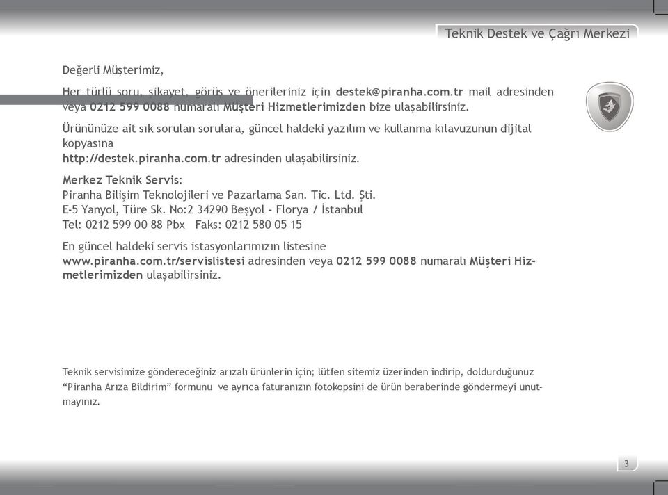 Ürününüze ait sık sorulan sorulara, güncel haldeki yazılım ve kullanma kılavuzunun dijital kopyasına http://destek.piranha.com.tr adresinden ulaşabilirsiniz.