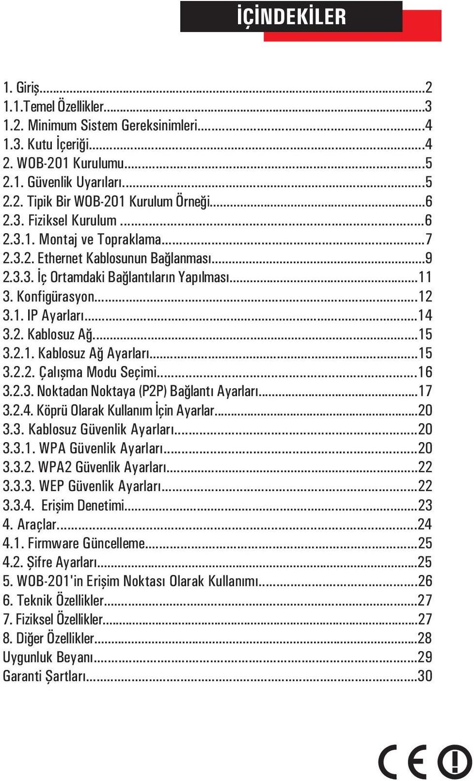 2. Kablosuz Að...15 3.2.1. Kablosuz Að Ayarlarý...15 3.2.2. Çalýþma Modu Seçimi...16 3.2.3. Noktadan Noktaya (P2P) Baðlantý Ayarlarý...17 3.2.4. Köprü Olarak Kullaným Ýçin Ayarlar...20 3.3. Kablosuz Güvenlik Ayarlarý.