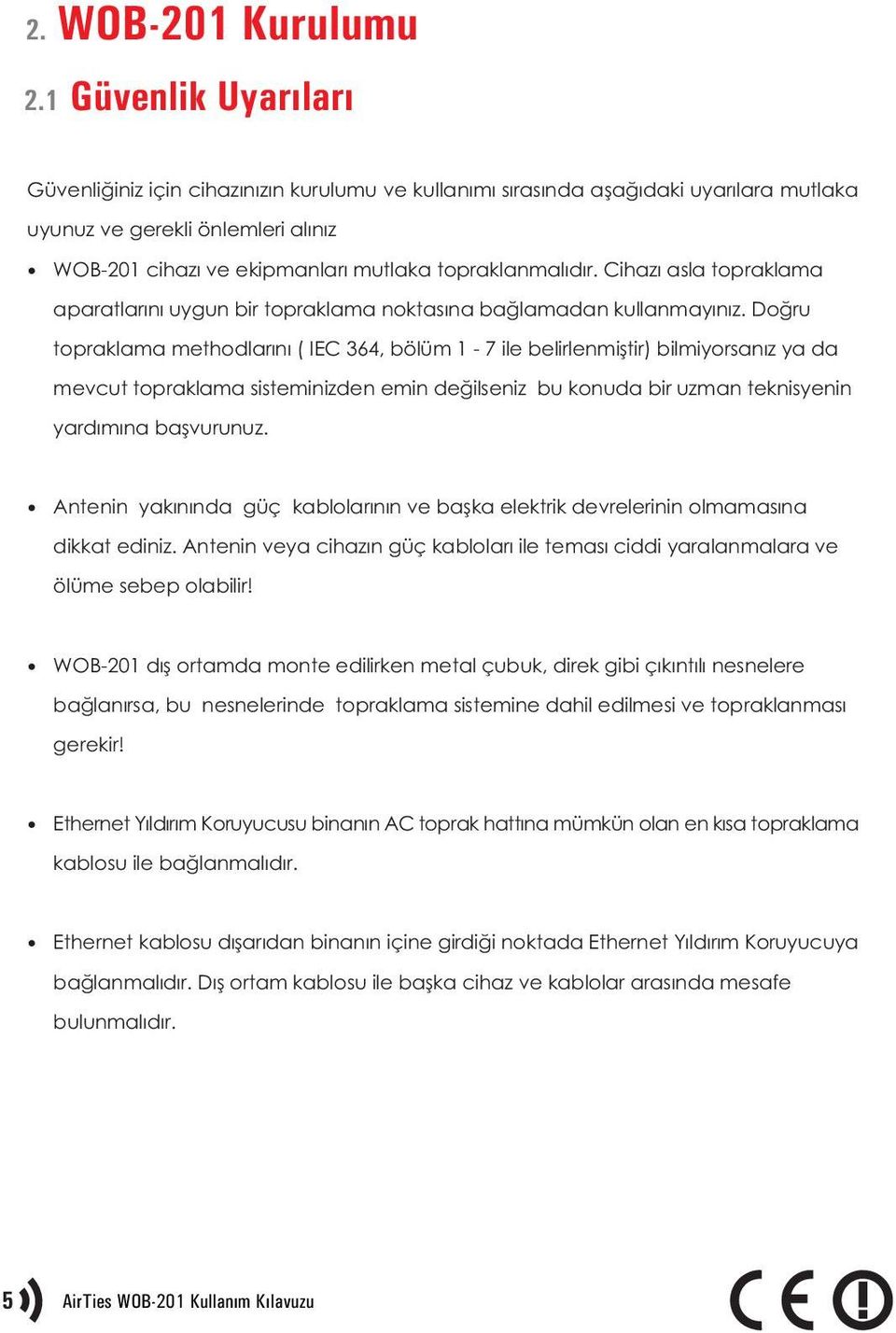 topraklanmalýdýr. Cihazý asla topraklama aparatlarýný uygun bir topraklama noktasýna baðlamadan kullanmayýnýz.