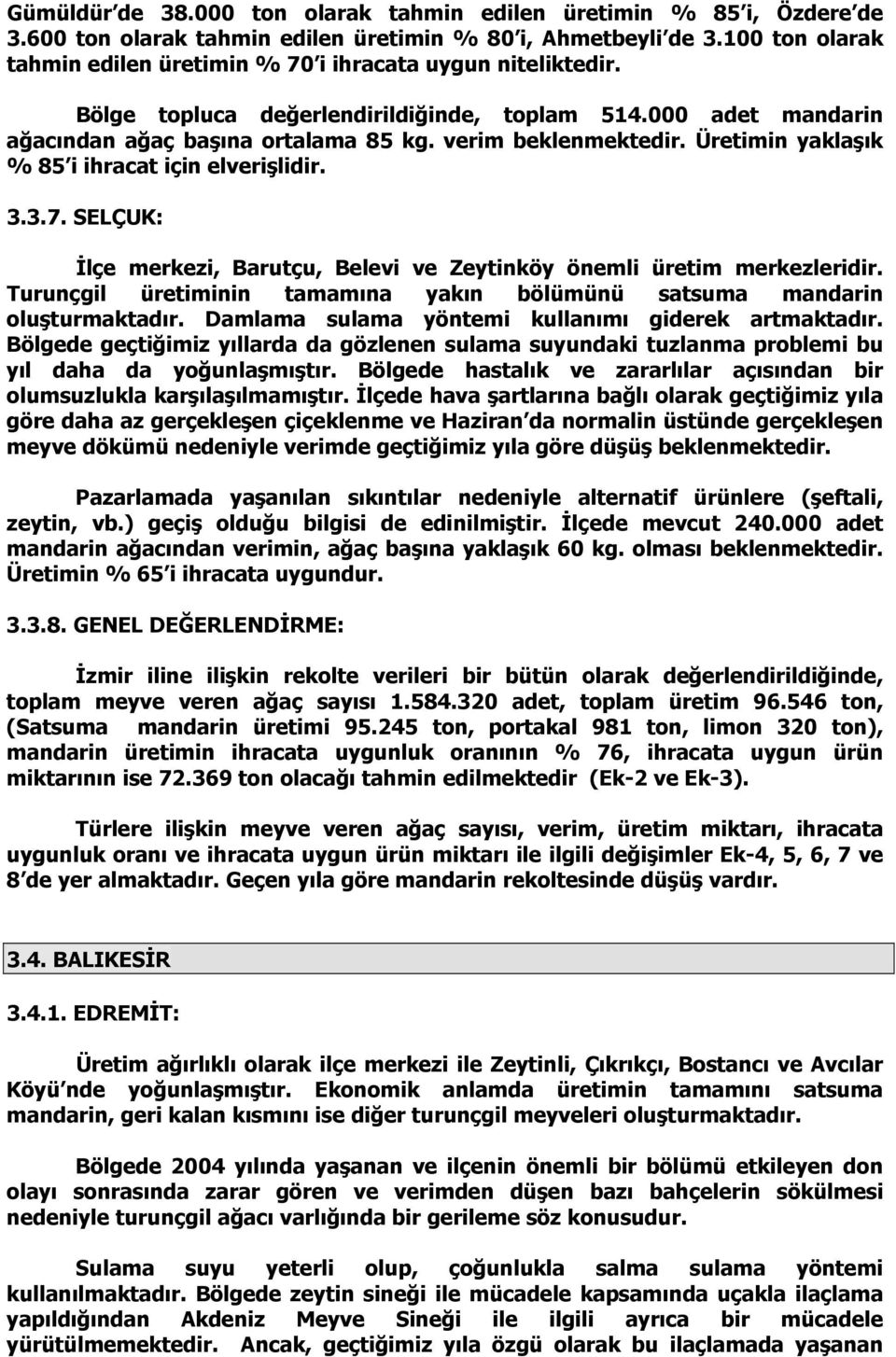 Üretimin yaklaşık % 85 i ihracat için elverişlidir. 3.3.7. SELÇUK: İlçe merkezi, Barutçu, Belevi ve Zeytinköy önemli üretim merkezleridir.