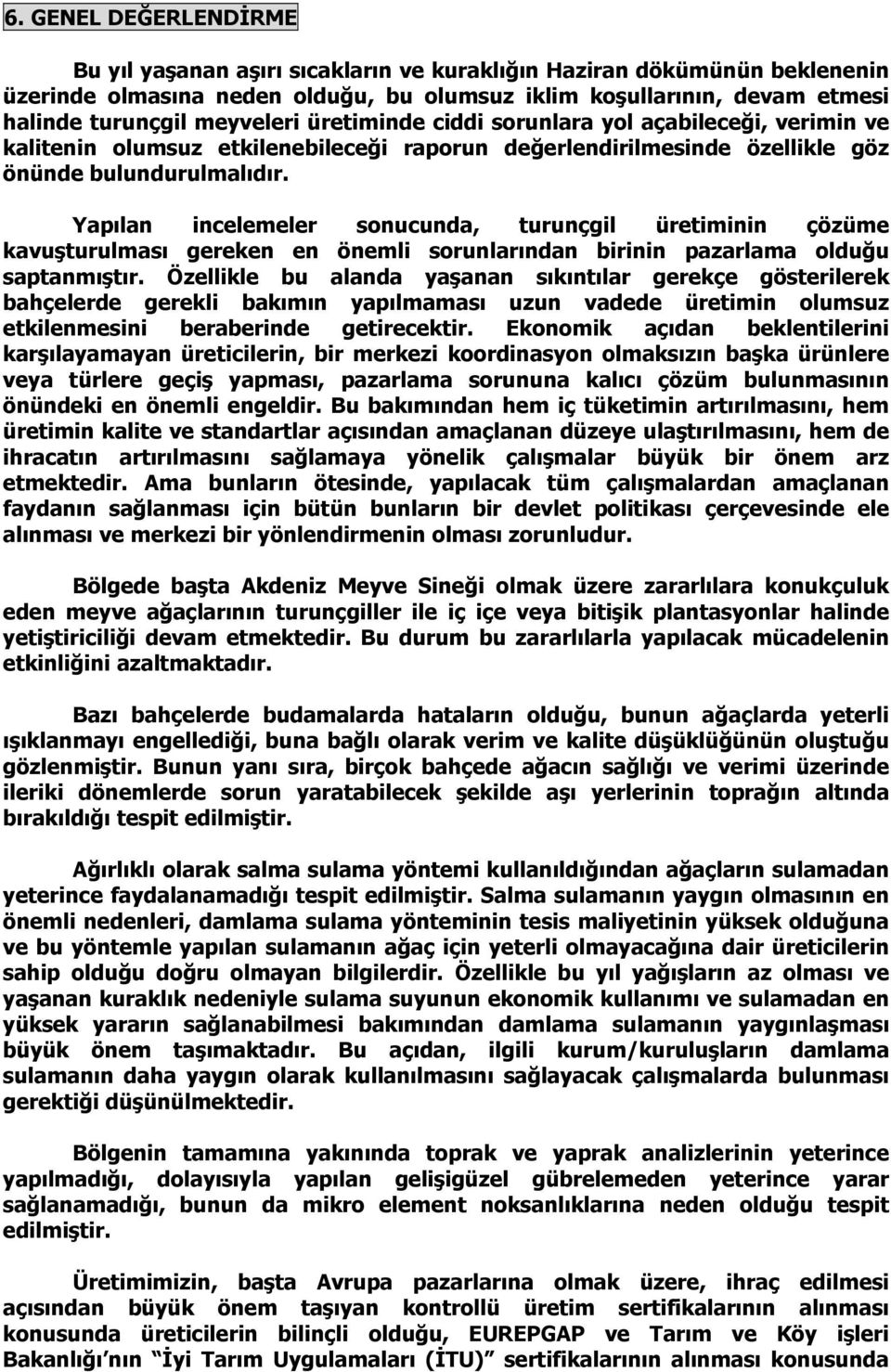 Yapılan incelemeler sonucunda, turunçgil üretiminin çözüme kavuşturulması gereken en önemli sorunlarından birinin pazarlama olduğu saptanmıştır.