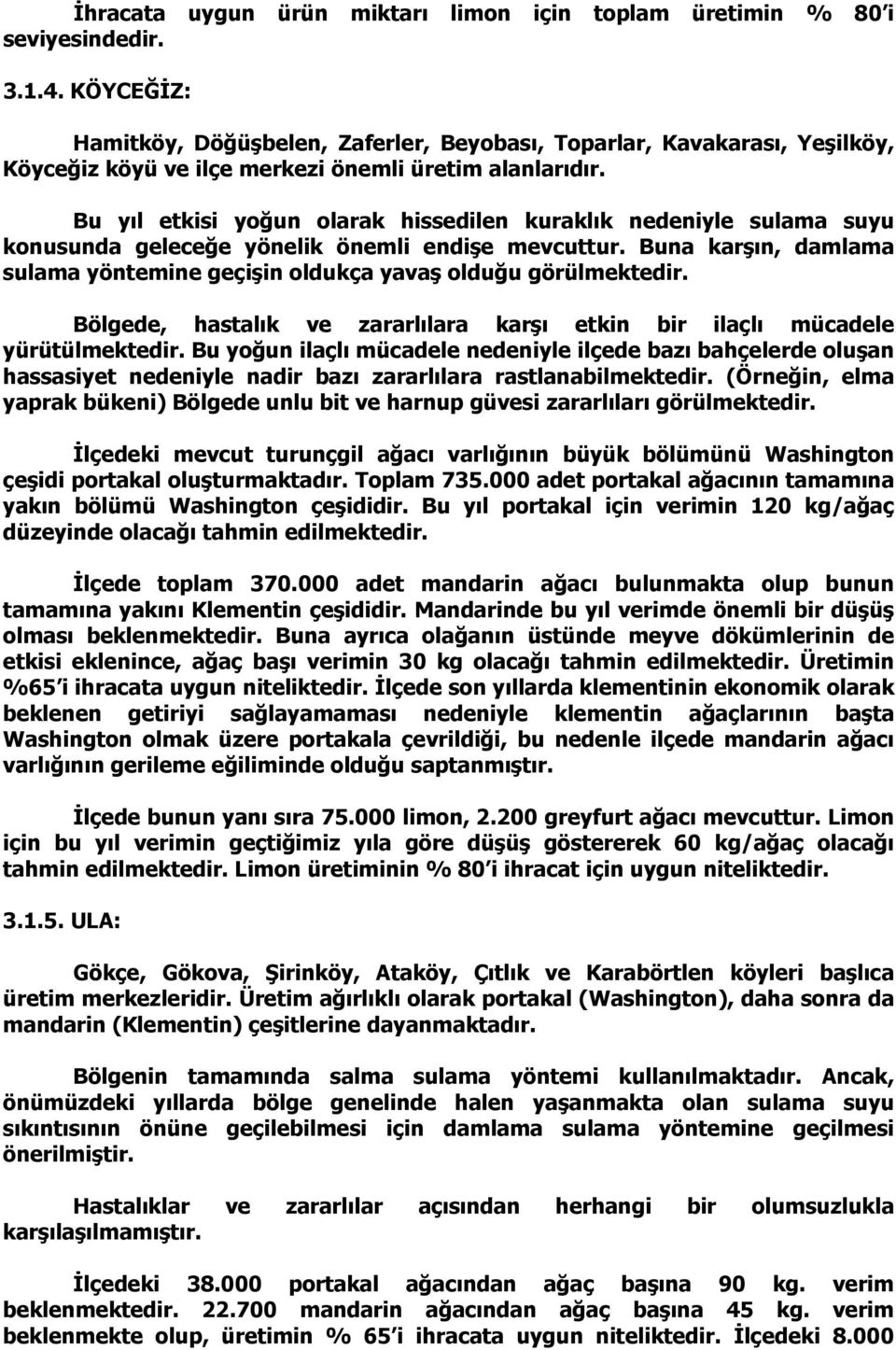 Bu yıl etkisi yoğun olarak hissedilen kuraklık nedeniyle sulama suyu konusunda geleceğe yönelik önemli endişe mevcuttur.