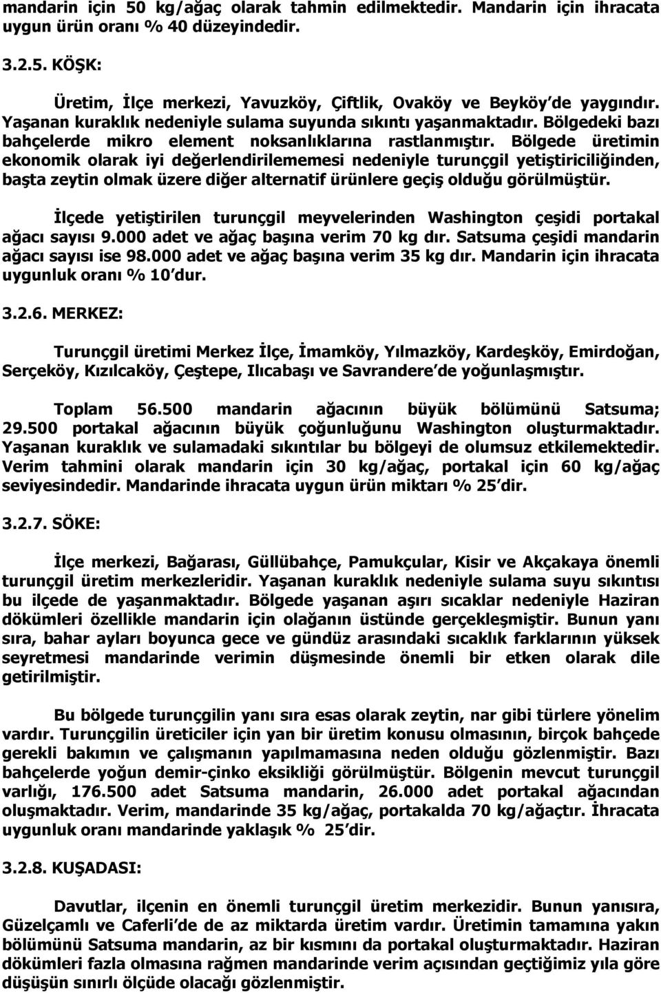 Bölgede üretimin ekonomik olarak iyi değerlendirilememesi nedeniyle turunçgil yetiştiriciliğinden, başta zeytin olmak üzere diğer alternatif ürünlere geçiş olduğu görülmüştür.