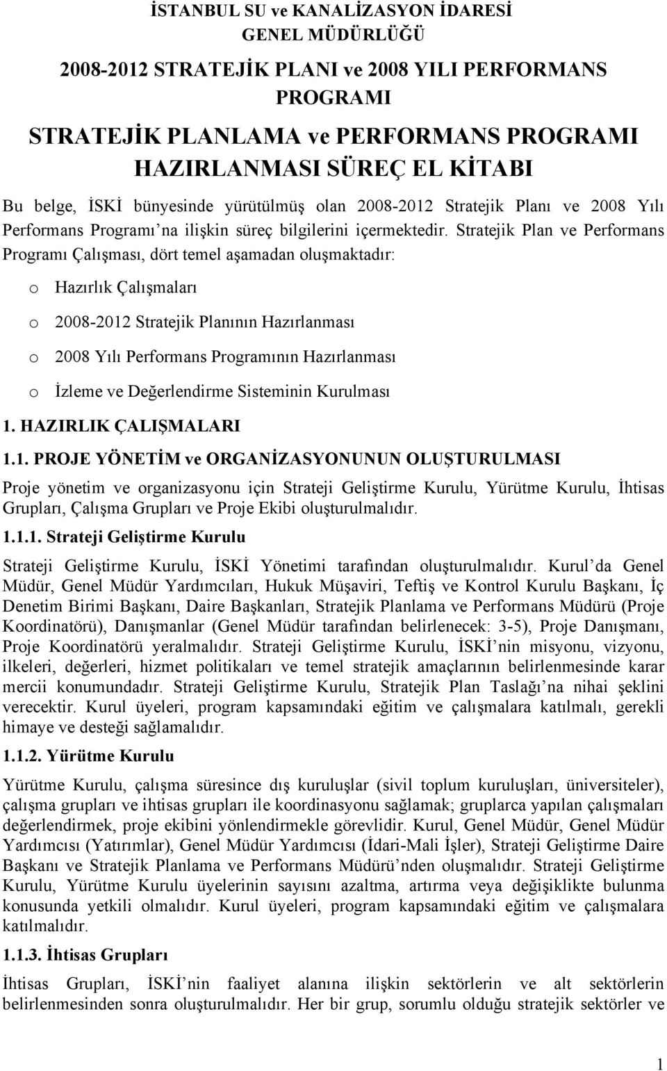 Stratejik Plan ve Perfrmans Prgramı Çalışması, dört temel aşamadan luşmaktadır: Hazırlık Çalışmaları 2008-2012 Stratejik Planının Hazırlanması 2008 Yılı Perfrmans Prgramının Hazırlanması İzleme ve