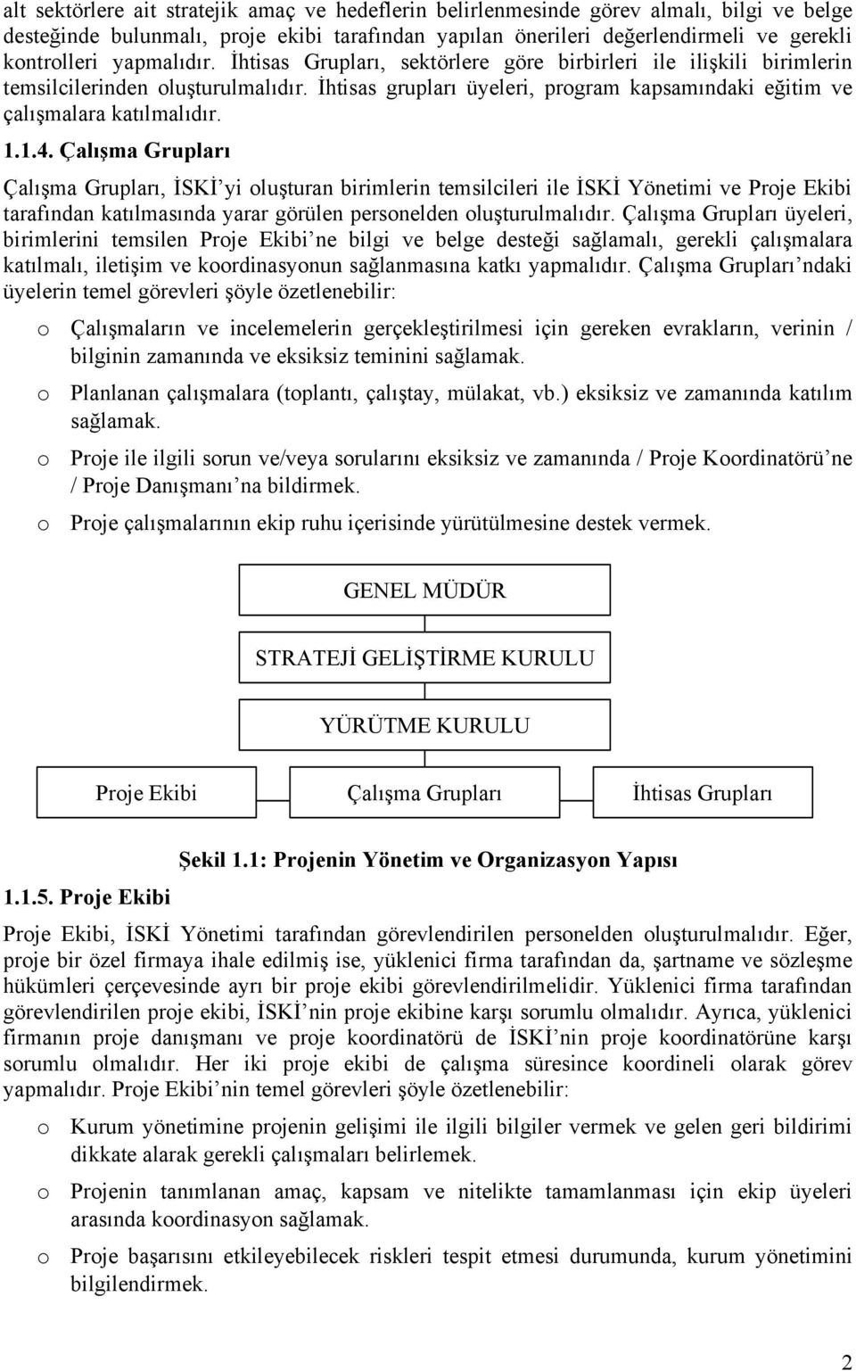 1.4. Çalışma Grupları Çalışma Grupları, İSKİ yi luşturan birimlerin temsilcileri ile İSKİ Yönetimi ve Prje Ekibi tarafından katılmasında yarar görülen persnelden luşturulmalıdır.