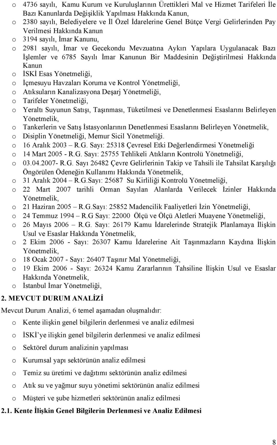 Maddesinin Değiştirilmesi Hakkında Kanun İSKİ Esas Yönetmeliği, İçmesuyu Havzaları Kruma ve Kntrl Yönetmeliği, Atıksuların Kanalizasyna Deşarj Yönetmeliği, Tarifeler Yönetmeliği, Yeraltı Suyunun