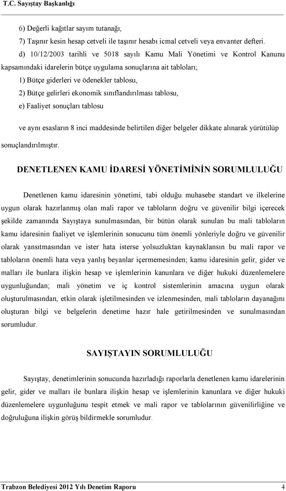 ekonomik sınıflandırılması tablosu, e) Faaliyet sonuçları tablosu ve aynı esasların 8 inci maddesinde belirtilen diğer belgeler dikkate alınarak yürütülüp sonuçlandırılmıştır.