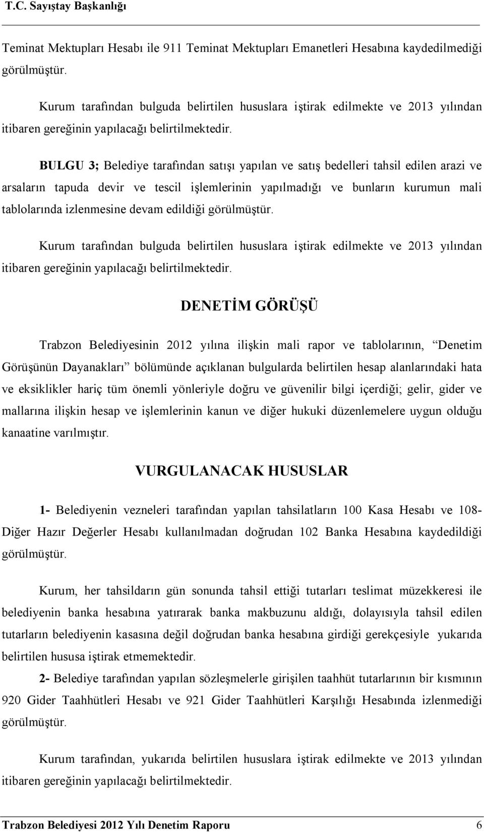 BULGU 3; Belediye tarafından satışı yapılan ve satış bedelleri tahsil edilen arazi ve arsaların tapuda devir ve tescil işlemlerinin yapılmadığı ve bunların kurumun mali tablolarında izlenmesine devam