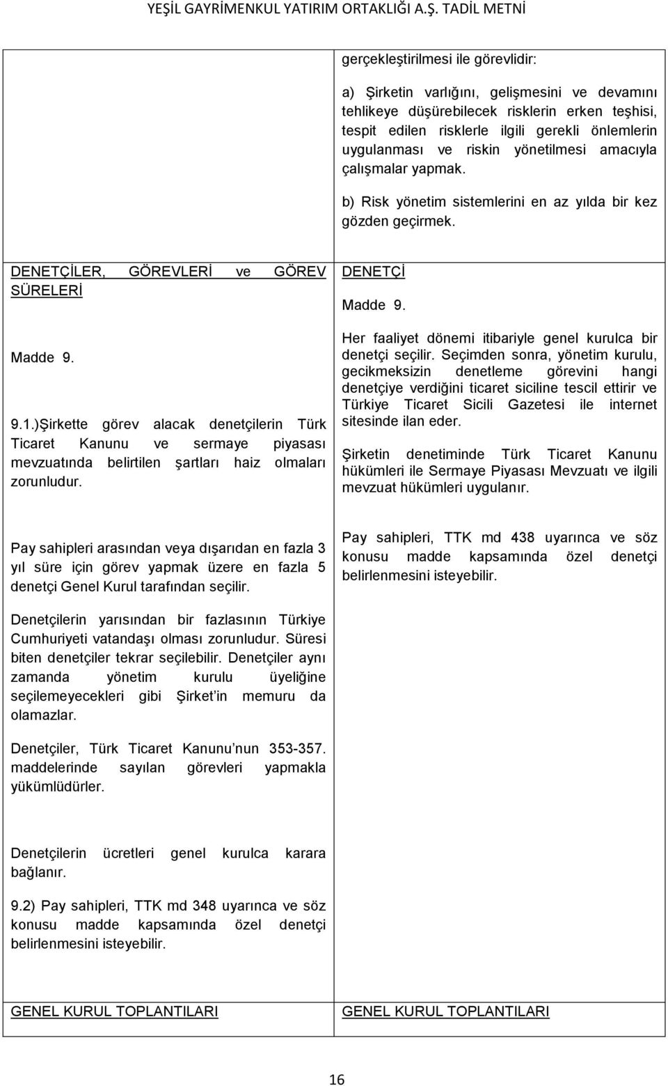 )Şirkette görev alacak denetçilerin Türk Ticaret Kanunu ve sermaye piyasası mevzuatında belirtilen şartları haiz olmaları zorunludur. DENETÇİ Madde 9.