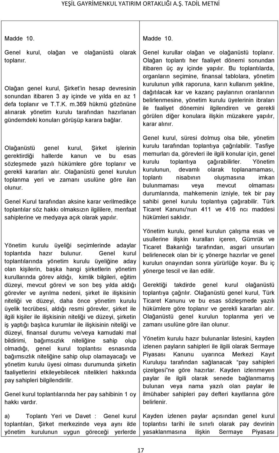 Olağanüstü genel kurul, Şirket işlerinin gerektirdiği hallerde kanun ve bu esas sözleşmede yazılı hükümlere göre toplanır ve gerekli kararları alır.