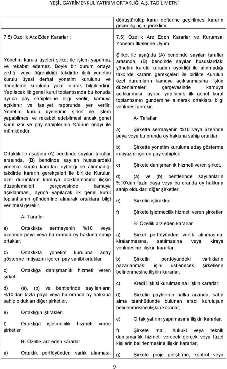 Yapılacak ilk genel kurul toplantısında bu konuda ayrıca pay sahiplerine bilgi verilir, kamuya açıklanır ve faaliyet raporunda yer verilir.