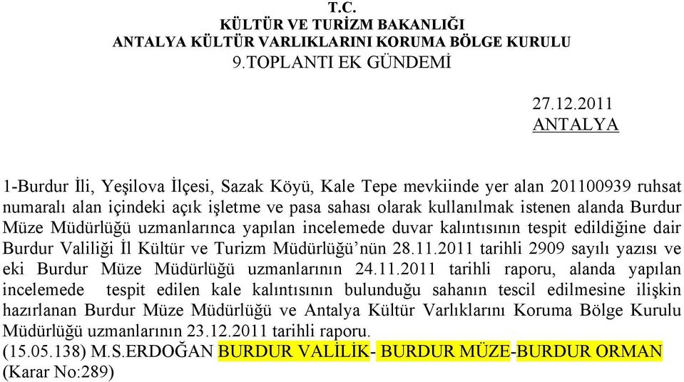 2011 tarihli 2909 sayılı yazısı ve eki Burdur Müze Müdürlüğü uzmanlarının 24.11.2011 tarihli raporu, alanda yapılan incelemede tespit edilen kale kalıntısının bulunduğu sahanın tescil
