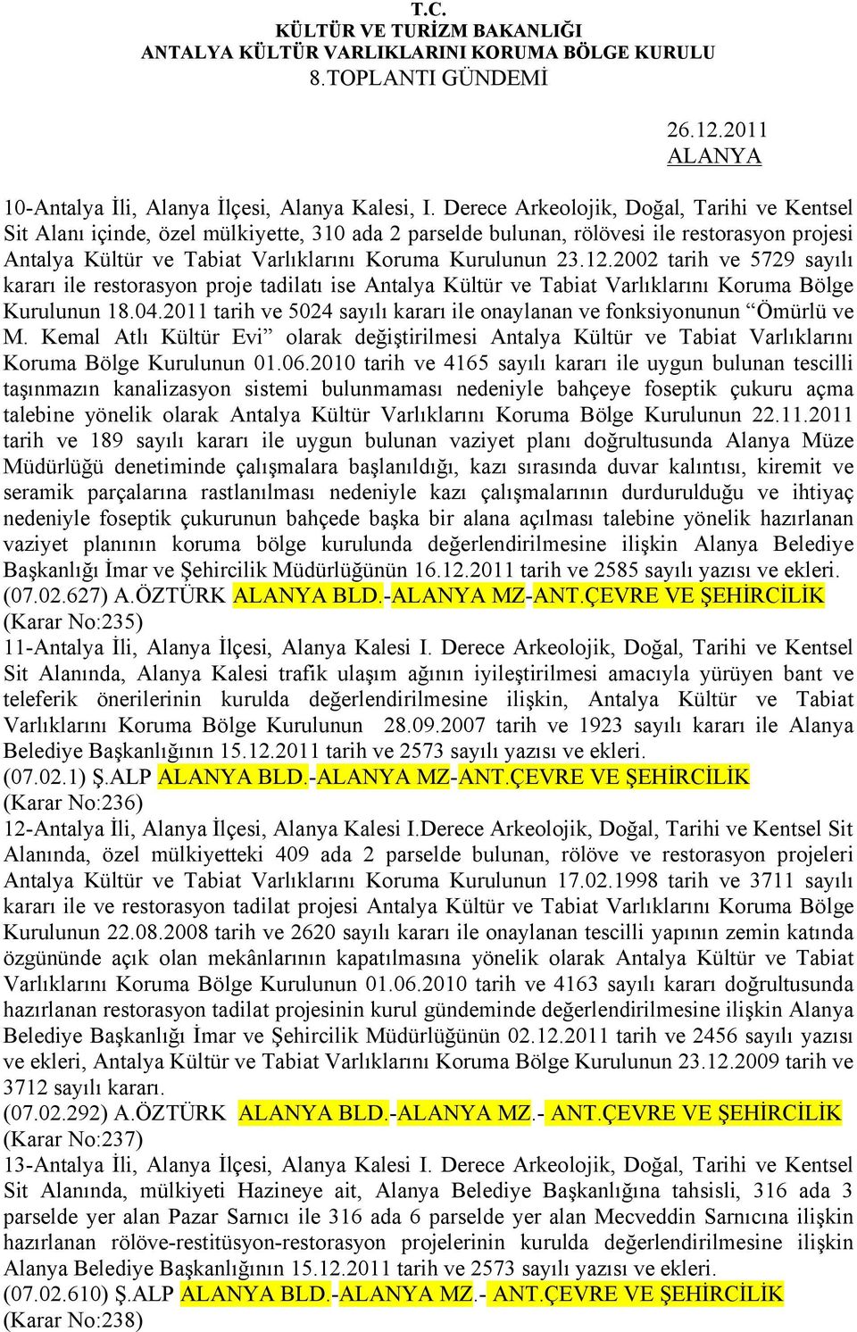 12.2002 tarih ve 5729 sayılı kararı ile restorasyon proje tadilatı ise Antalya Kültür ve Tabiat Varlıklarını Koruma Bölge Kurulunun 18.04.