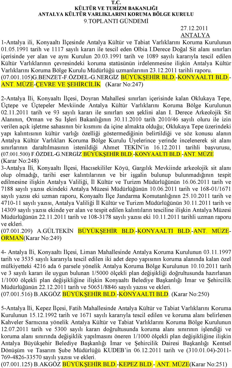 1991 tarih ve 1089 sayılı kararıyla tescil edilen Kültür Varlıklarının çevresindeki koruma statüsünün irdelenmesine ilişkin Antalya Kültür Varlıklarını Koruma Bölge Kurulu Müdürlüğü uzmanlarının 23.