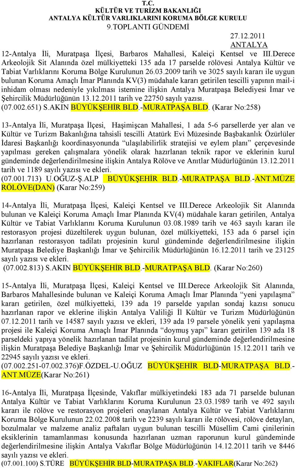 2009 tarih ve 3025 sayılı kararı ile uygun bulunan Koruma Amaçlı İmar Planında KV(3) müdahale kararı getirilen tescilli yapının mail-i inhidam olması nedeniyle yıkılması istemine ilişkin Antalya