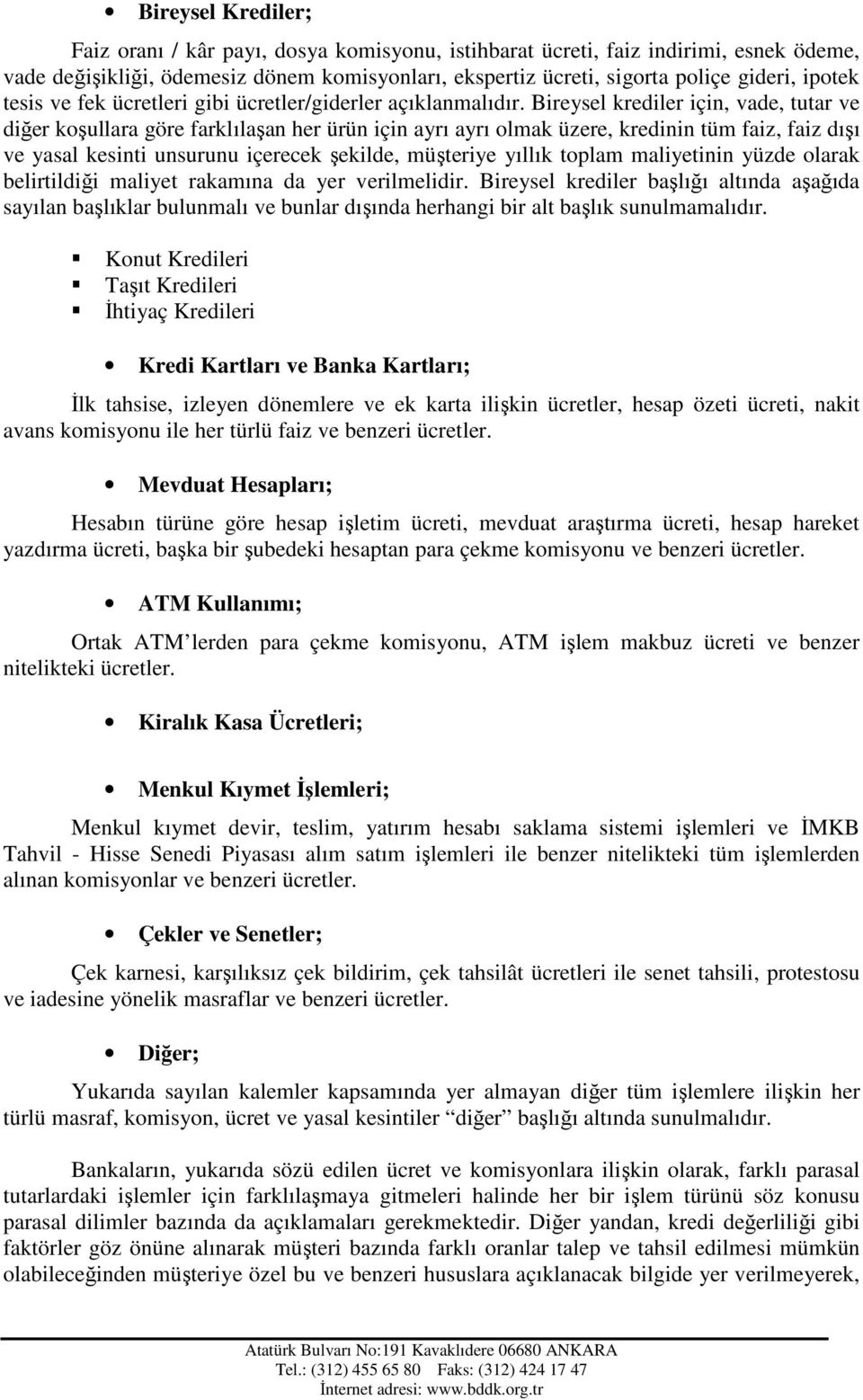 faiz dışı ve yasal kesinti unsurunu içerecek şekilde, müşteriye yıllık toplam maliyetinin yüzde olarak belirtildiği maliyet rakamına da yer verilmelidir Bireysel krediler başlığı altında aşağıda