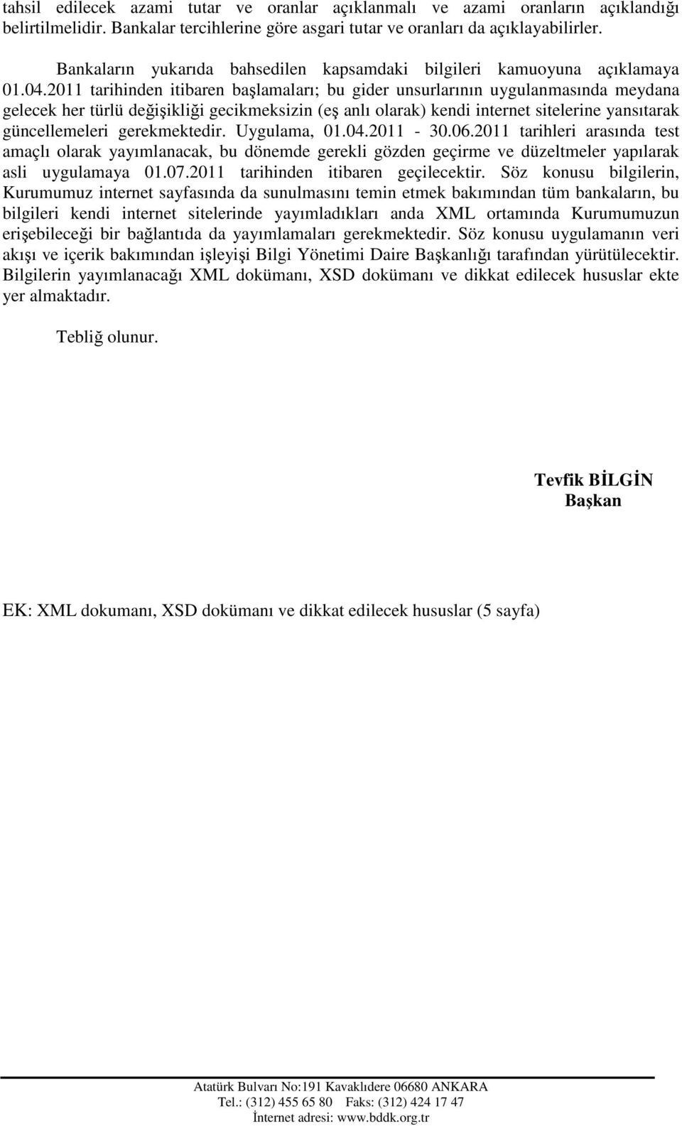 olarak) kendi internet sitelerine yansıtarak güncellemeleri gerekmektedir Uygulama, 01042011-30062011 tarihleri arasında test amaçlı olarak yayımlanacak, bu dönemde gerekli gözden geçirme ve