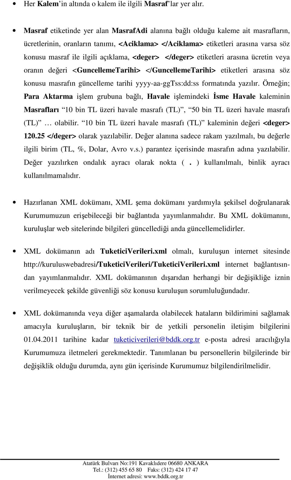 masrafın güncelleme tarihi yyyy-aa-ggtss:dd:ss formatında yazılır Örneğin; Para Aktarma işlem grubuna bağlı, Havale işlemindeki Đsme Havale kaleminin Masrafları 10 bin TL üzeri havale masrafı (TL),