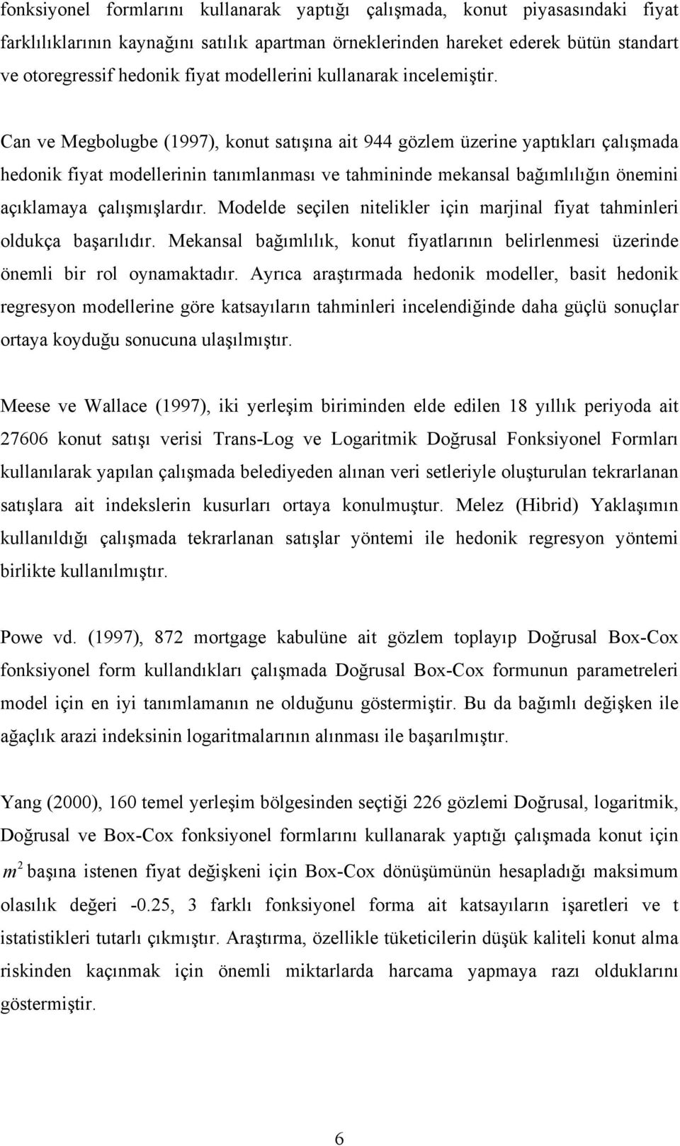 Can ve Megbolugbe (1997), konut satışına at 944 gözlem üzerne yaptıkları çalışmada hedonk fyat modellernn tanımlanması ve tahmnnde mekansal bağımlılığın önemn açıklamaya çalışmışlardır.