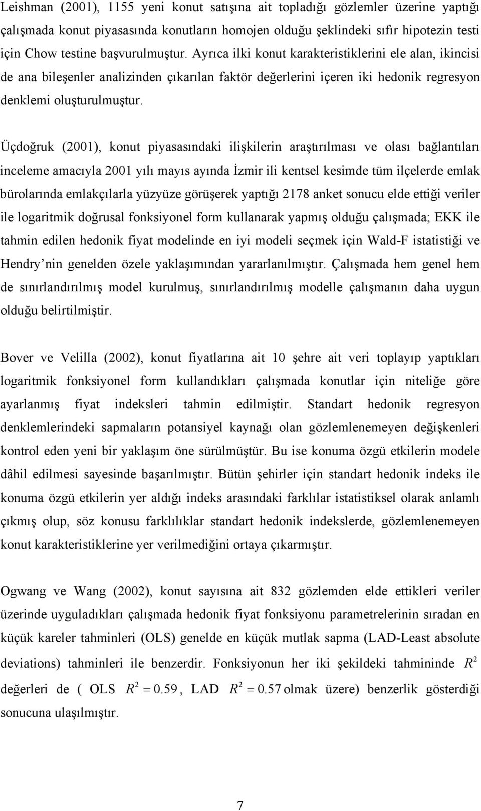 Üçdoğruk (001), konut pyasasındak lşklern araştırılması ve olası bağlantıları nceleme amacıyla 001 yılı mayıs ayında İzmr l kentsel kesmde tüm lçelerde emlak bürolarında emlakçılarla yüzyüze