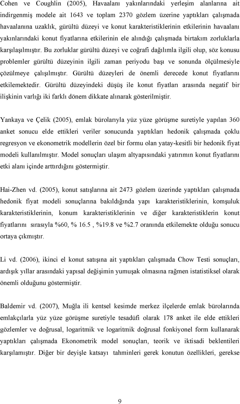 Bu zorluklar gürültü düzey ve coğraf dağılımla lgl olup, söz konusu problemler gürültü düzeynn lgl zaman peryodu başı ve sonunda ölçülmesyle çözülmeye çalışılmıştır.