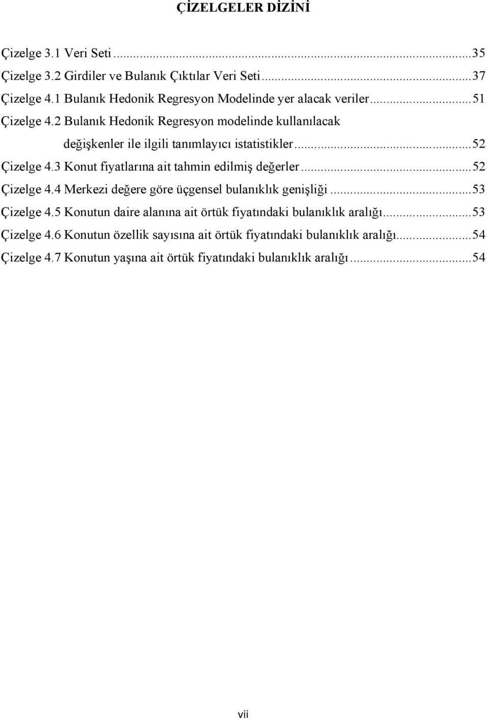 Bulanık Hedonk Regresyon modelnde kullanılacak değşkenler le lgl tanımlayıcı statstkler... 5 Çzelge 4.3 Konut fyatlarına at tahmn edlmş değerler.