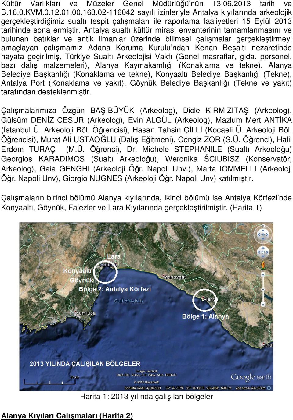 Antalya sualtı kültür mirası envanterinin tamamlanmasını ve bulunan batıklar ve antik limanlar üzerinde bilimsel çalışmalar gerçekleştirmeyi amaçlayan çalışmamız Adana Koruma Kurulu ndan Kenan