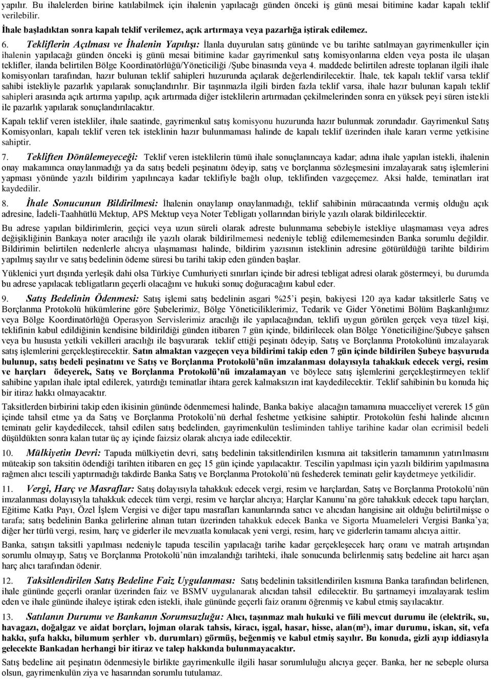 Tekliflerin Açılması ve İhalenin Yapılışı: İlanla duyurulan satış gününde ve bu tarihte satılmayan gayrimenkuller için ihalenin yapılacağı günden önceki iş günü mesai bitimine kadar gayrimenkul satış