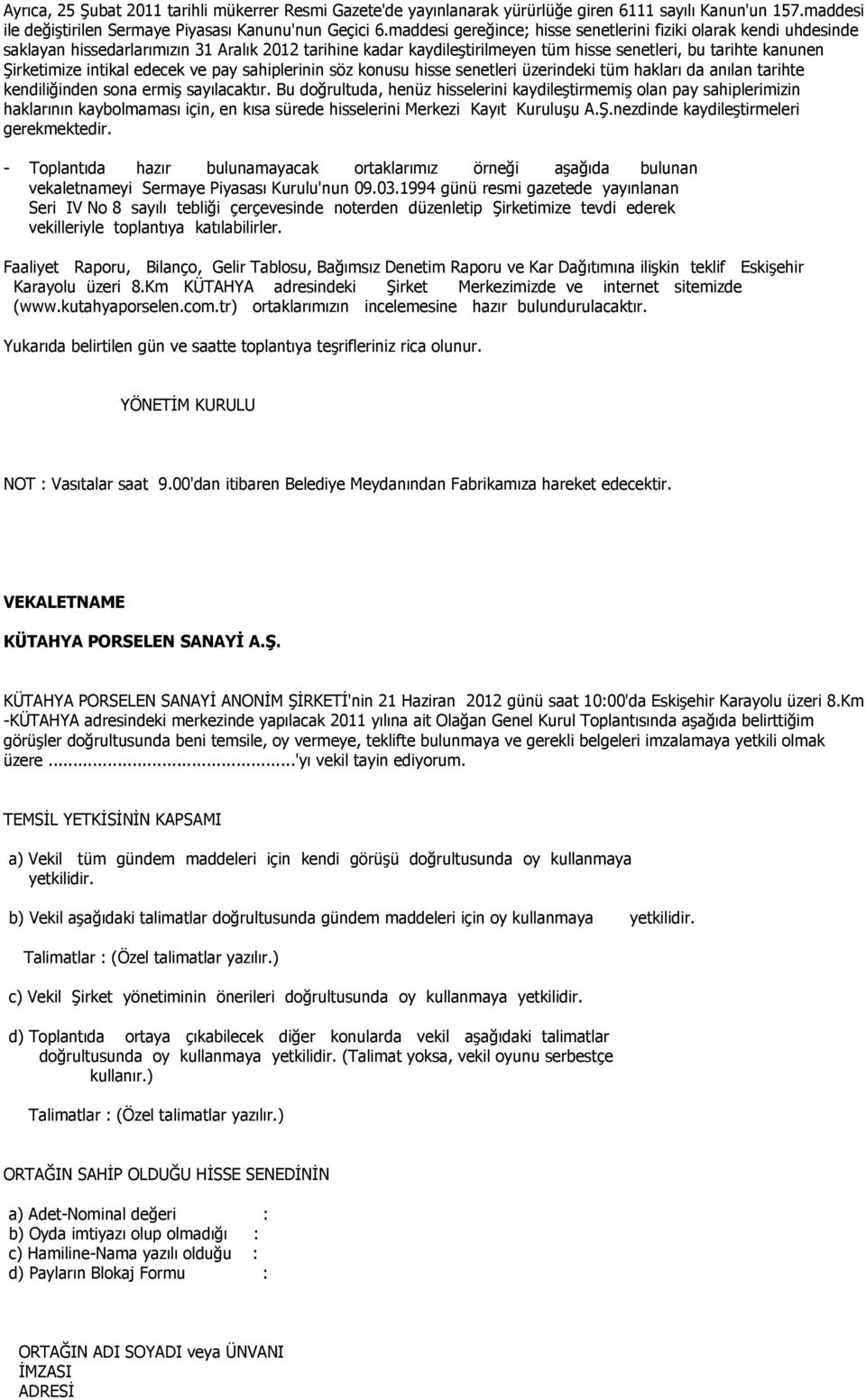 intikal edecek ve pay sahiplerinin söz konusu hisse senetleri üzerindeki tüm hakları da anılan tarihte kendiliğinden sona ermiş sayılacaktır.