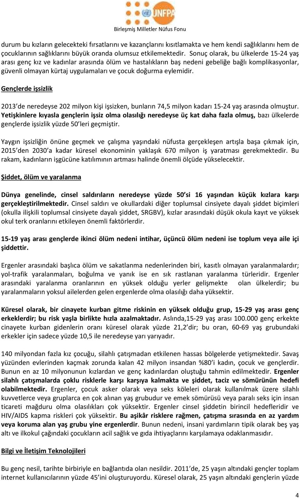 eylemidir. Gençlerde işsizlik 2013 de neredeyse 202 milyon kişi işsizken, bunların 74,5 milyon kadarı 15-24 yaş arasında olmuştur.