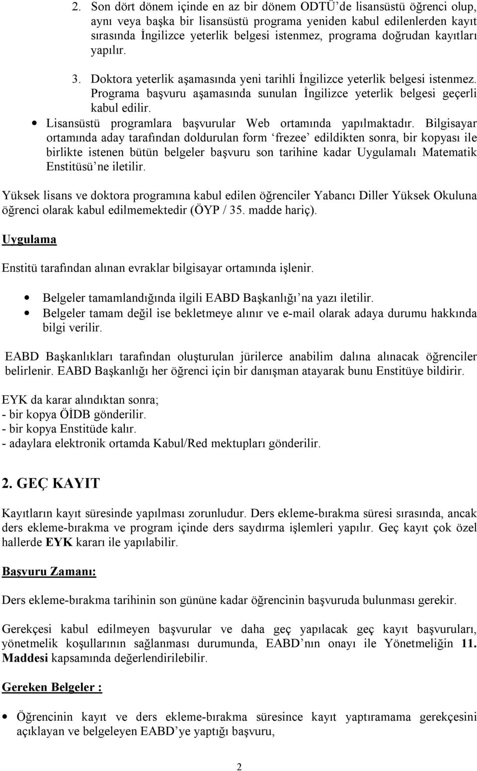 Programa başvuru aşamasında sunulan İngilizce yeterlik belgesi geçerli kabul edilir. Lisansüstü programlara başvurular Web ortamında yapılmaktadır.