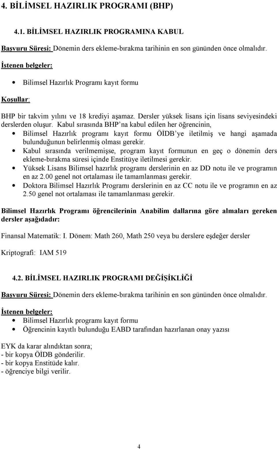 Kabul sırasında BHP na kabul edilen her öğrencinin, Bilimsel Hazırlık programı kayıt formu ÖİDB ye iletilmiş ve hangi aşamada bulunduğunun belirlenmiş olması gerekir.