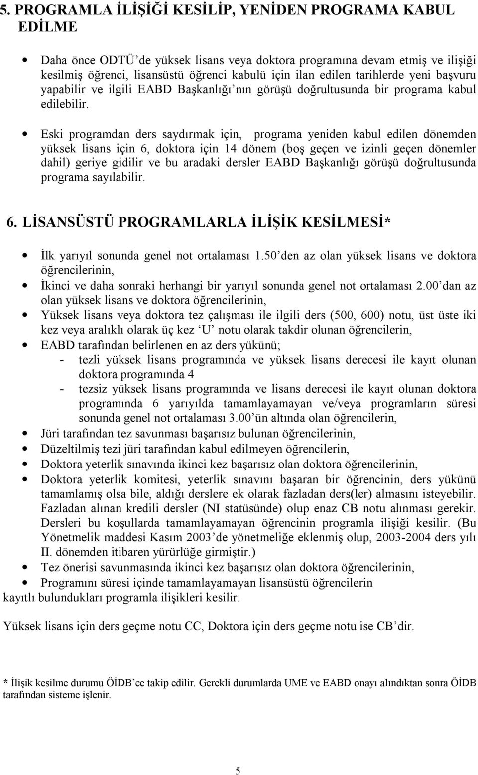 Eski programdan ders saydırmak için, programa yeniden kabul edilen dönemden yüksek lisans için 6, doktora için 14 dönem (boş geçen ve izinli geçen dönemler dahil) geriye gidilir ve bu aradaki dersler