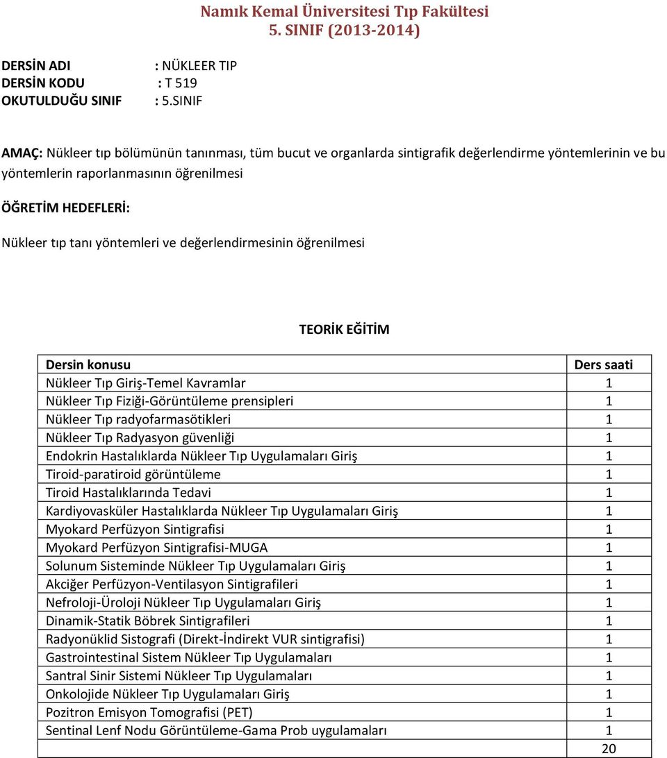 ÖĞRETİM HEDEFLERİ: Nükleer tıp tanı yöntemleri ve değerlendirmesinin öğrenilmesi TEORİK EĞİTİM Dersin konusu Ders saati Nükleer Tıp Giriş-Temel Kavramlar 1 Nükleer Tıp Fiziği-Görüntüleme prensipleri