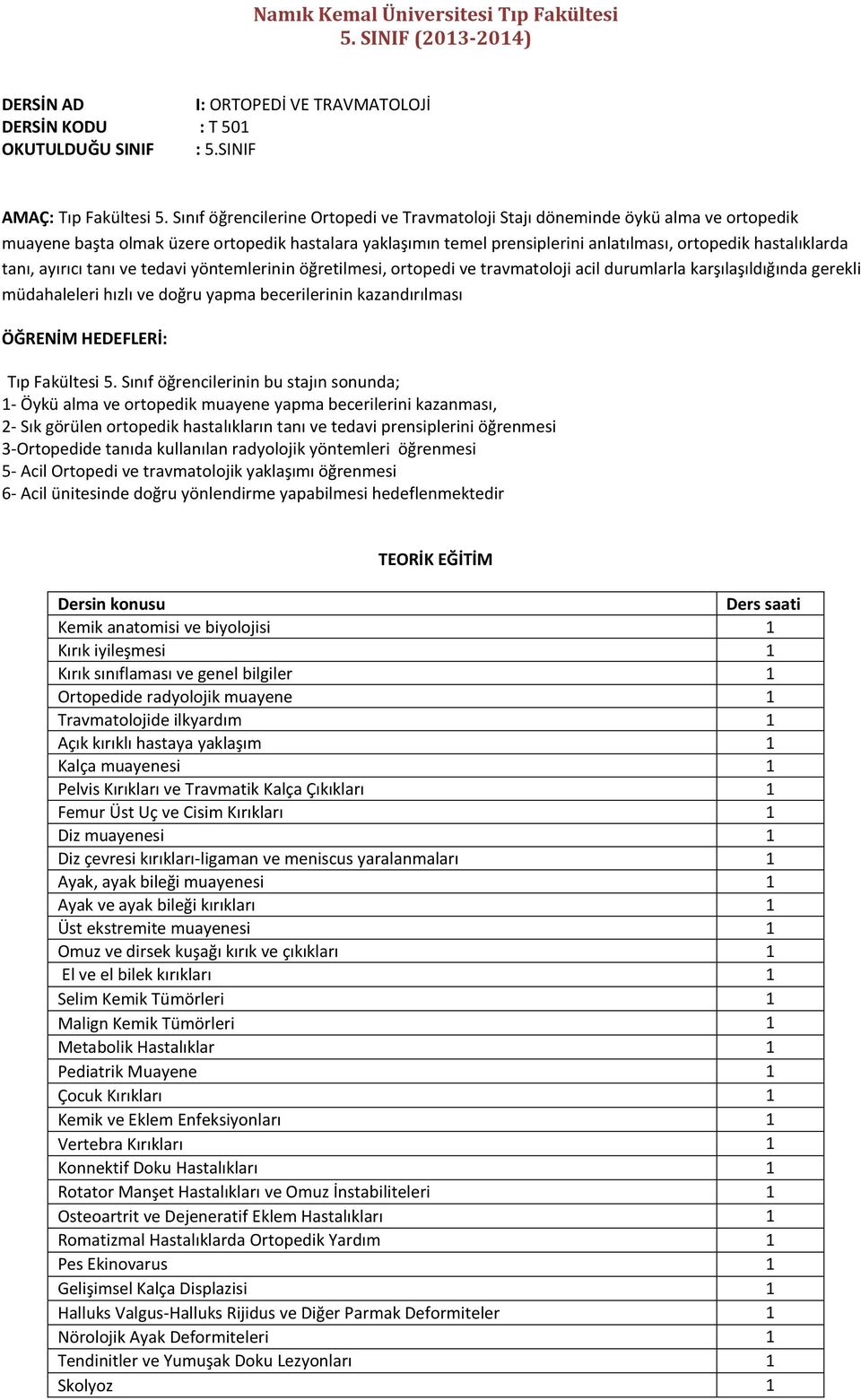 tanı, ayırıcı tanı ve tedavi yöntemlerinin öğretilmesi, ortopedi ve travmatoloji acil durumlarla karşılaşıldığında gerekli müdahaleleri hızlı ve doğru yapma becerilerinin kazandırılması ÖĞRENİM